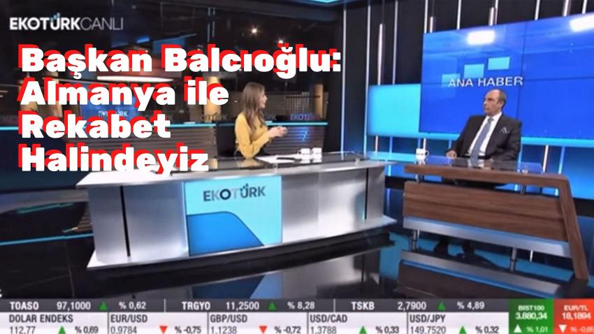 Başkan Balcıoğlu: Almanya ile Rekabet Halindeyiz
