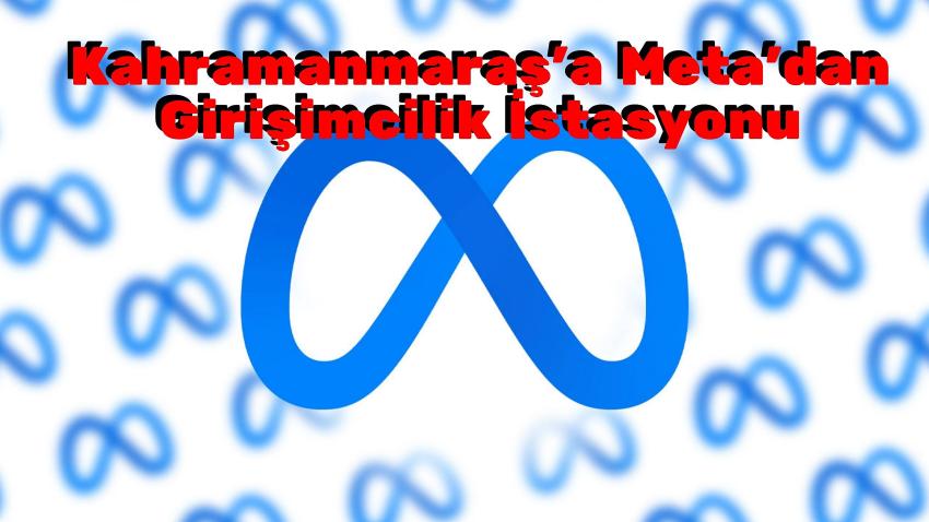 Kahramanmaraş'a Meta'dan Girişimcilik İstasyonu